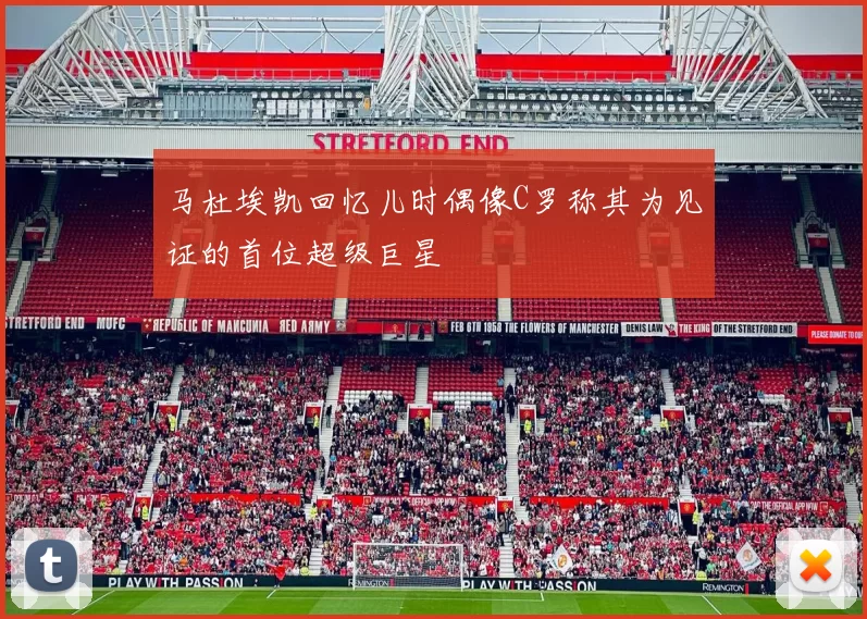 马杜埃凯回忆儿时偶像C罗称其为见证的首位超级巨星